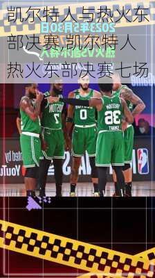 凯尔特人与热火东部决赛,凯尔特人热火东部决赛七场