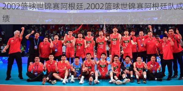 2002篮球世锦赛阿根廷,2002篮球世锦赛阿根廷队成绩