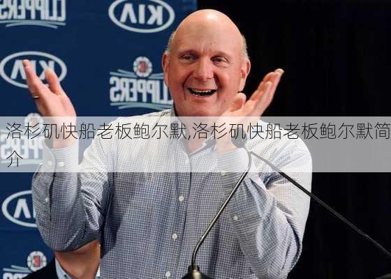 洛杉矶快船老板鲍尔默,洛杉矶快船老板鲍尔默简介