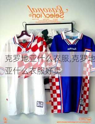 克罗地亚什么衣服,克罗地亚什么衣服好卖