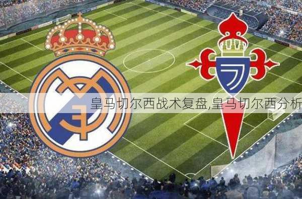 皇马切尔西战术复盘,皇马切尔西分析