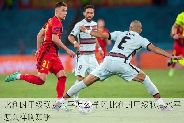 比利时甲级联赛水平怎么样啊,比利时甲级联赛水平怎么样啊知乎