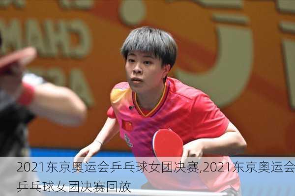 2021东京奥运会乒乓球女团决赛,2021东京奥运会乒乓球女团决赛回放