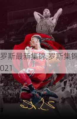 罗斯最新集锦,罗斯集锦2021