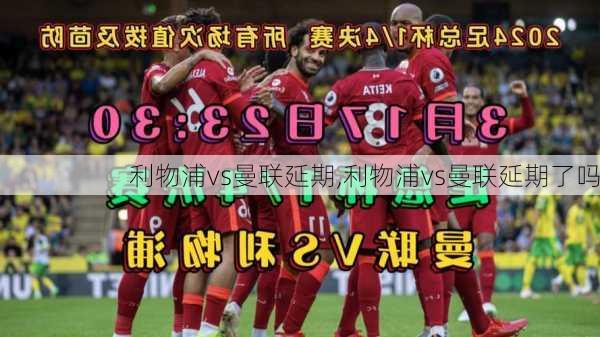 利物浦vs曼联延期,利物浦vs曼联延期了吗