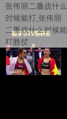 张伟丽二番战什么时候能打,张伟丽二番战什么时候能打胜仗