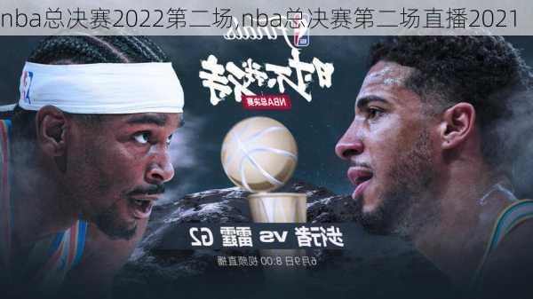 nba总决赛2022第二场,nba总决赛第二场直播2021