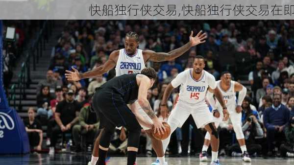 快船独行侠交易,快船独行侠交易在即