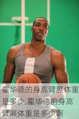 霍华德的身高臂展体重是多少,霍华德的身高臂展体重是多少啊