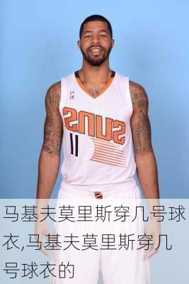 马基夫莫里斯穿几号球衣,马基夫莫里斯穿几号球衣的