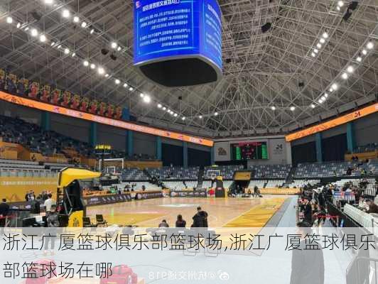 浙江广厦篮球俱乐部篮球场,浙江广厦篮球俱乐部篮球场在哪