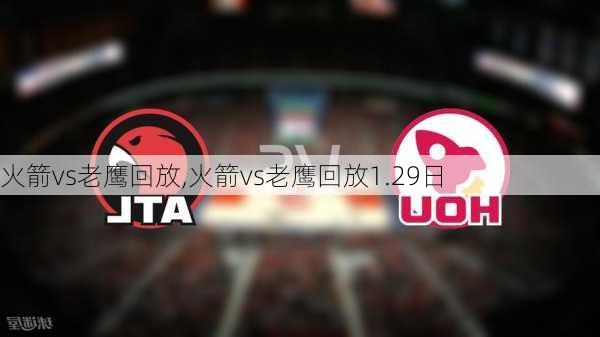火箭vs老鹰回放,火箭vs老鹰回放1.29日