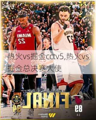 热火vs掘金cctv5,热火vs掘金总决赛大使