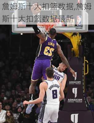 詹姆斯十大扣篮数据,詹姆斯十大扣篮数据最新