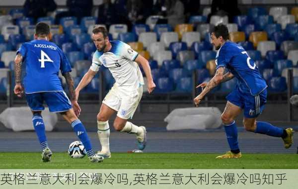 英格兰意大利会爆冷吗,英格兰意大利会爆冷吗知乎