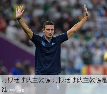 阿根廷球队主教练,阿根廷球队主教练是谁
