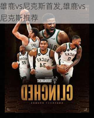 雄鹿vs尼克斯首发,雄鹿vs尼克斯推荐