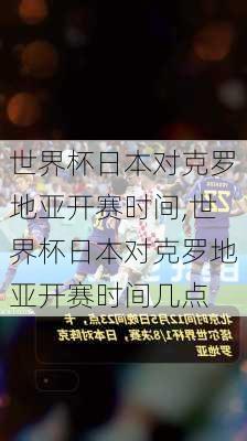 世界杯日本对克罗地亚开赛时间,世界杯日本对克罗地亚开赛时间几点
