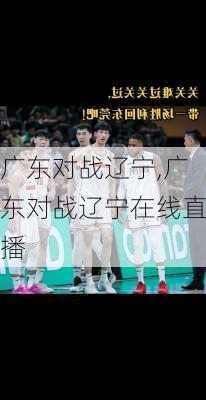 广东对战辽宁,广东对战辽宁在线直播