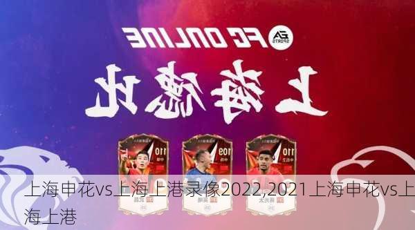 上海申花vs上海上港录像2022,2021上海申花vs上海上港