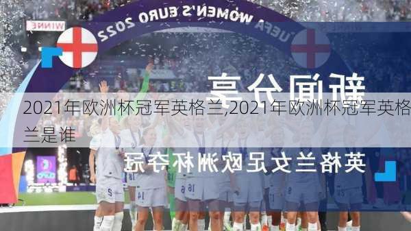 2021年欧洲杯冠军英格兰,2021年欧洲杯冠军英格兰是谁