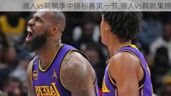 湖人vs鹈鹕季中锦标赛第一节,湖人vs鹈鹕集锦