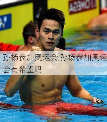 孙杨参加奥运会,孙杨参加奥运会有希望吗
