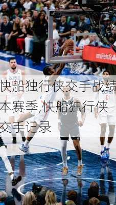 快船独行侠交手战绩本赛季,快船独行侠交手记录