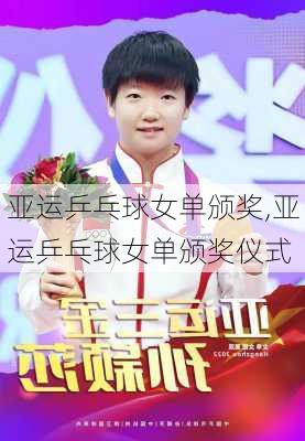 亚运乒乓球女单颁奖,亚运乒乓球女单颁奖仪式