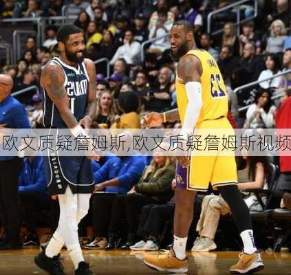 欧文质疑詹姆斯,欧文质疑詹姆斯视频