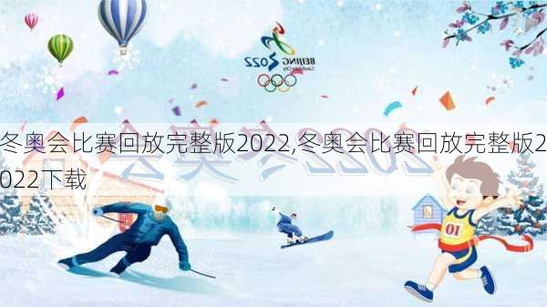 冬奥会比赛回放完整版2022,冬奥会比赛回放完整版2022下载