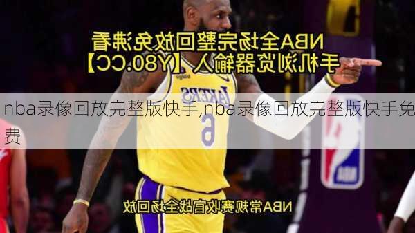 nba录像回放完整版快手,nba录像回放完整版快手免费