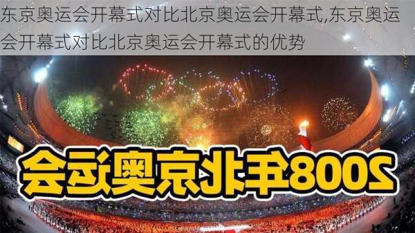 东京奥运会开幕式对比北京奥运会开幕式,东京奥运会开幕式对比北京奥运会开幕式的优势