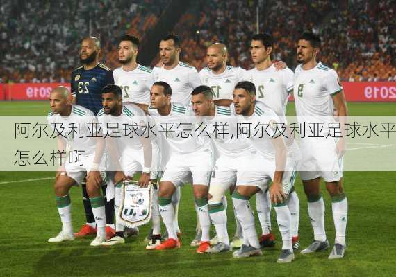 阿尔及利亚足球水平怎么样,阿尔及利亚足球水平怎么样啊