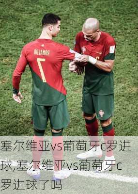 塞尔维亚vs葡萄牙c罗进球,塞尔维亚vs葡萄牙c罗进球了吗