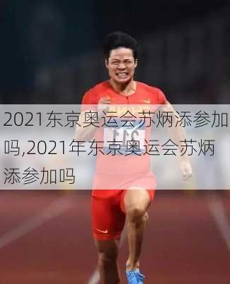 2021东京奥运会苏炳添参加吗,2021年东京奥运会苏炳添参加吗