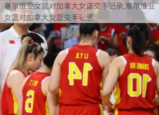 塞尔维亚女篮对加拿大女篮交手记录,塞尔维亚女篮对加拿大女篮交手记录