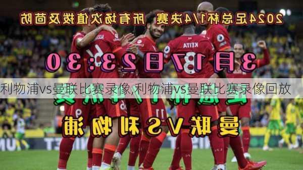 利物浦vs曼联比赛录像,利物浦vs曼联比赛录像回放