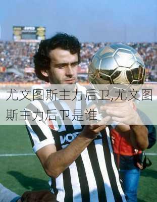 尤文图斯主力后卫,尤文图斯主力后卫是谁