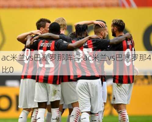 ac米兰vs巴塞罗那阵容,ac米兰vs巴塞罗那4比0