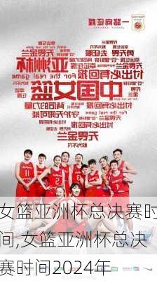 女篮亚洲杯总决赛时间,女篮亚洲杯总决赛时间2024年