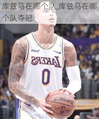 库兹马在哪个队,库兹马在哪个队夺冠