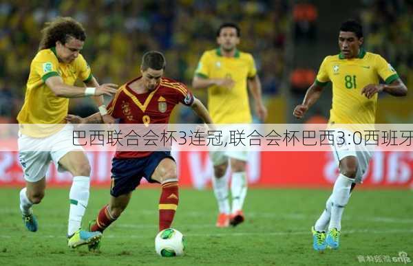 巴西联合会杯3连冠,联合会杯巴西3:0西班牙
