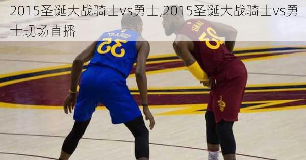 2015圣诞大战骑士vs勇士,2015圣诞大战骑士vs勇士现场直播