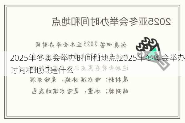 2025年冬奥会举办时间和地点,2025年冬奥会举办时间和地点是什么
