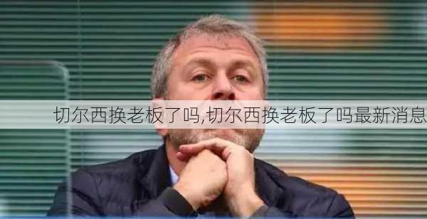 切尔西换老板了吗,切尔西换老板了吗最新消息