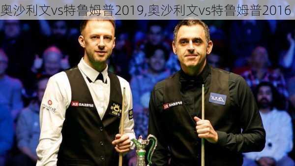 奥沙利文vs特鲁姆普2019,奥沙利文vs特鲁姆普2016