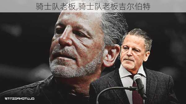 骑士队老板,骑士队老板吉尔伯特