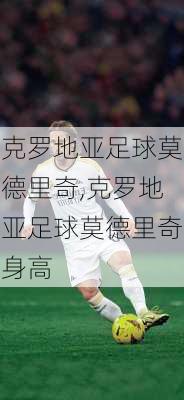 克罗地亚足球莫德里奇,克罗地亚足球莫德里奇身高