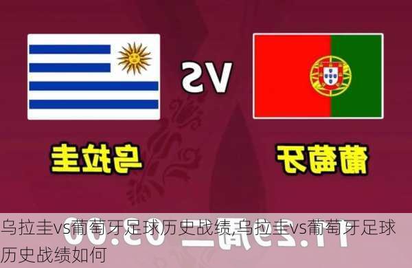 乌拉圭vs葡萄牙足球历史战绩,乌拉圭vs葡萄牙足球历史战绩如何